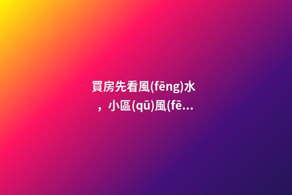 買房先看風(fēng)水，小區(qū)風(fēng)水如何看?